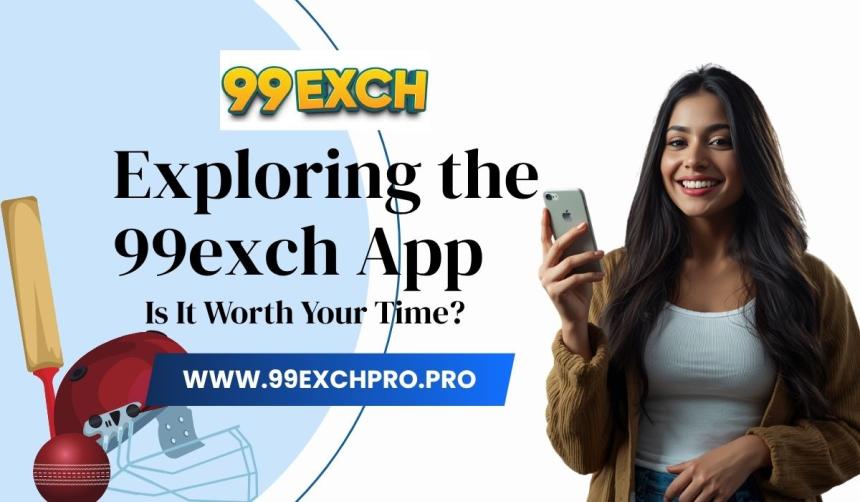 Exploring the 99exch App: Is It Worth Your Time?