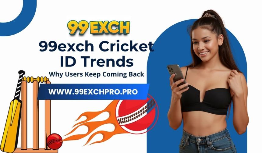 99exch Cricket ID Trends: Why Users Keep Coming Back