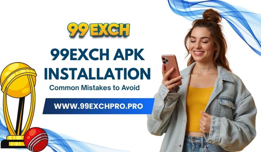 99exch APK Installation: Common Mistakes to Avoid