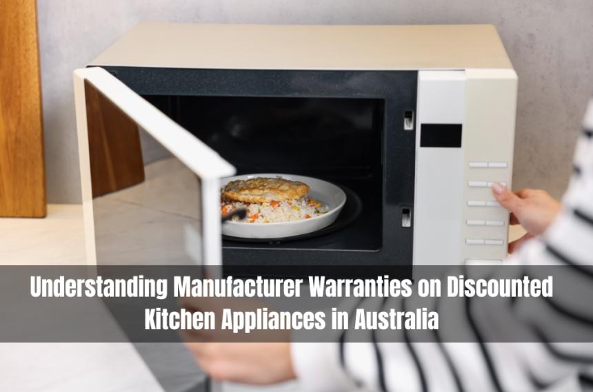 Understanding Manufacturer Warranties on Discounted Kitchen Appliances in Australia