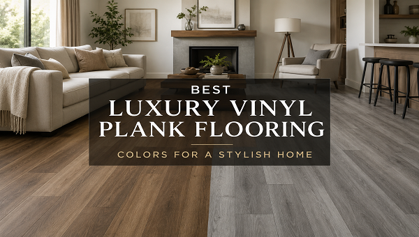 Best Luxury Vinyl Plank Flooring Colors for a Stylish Home