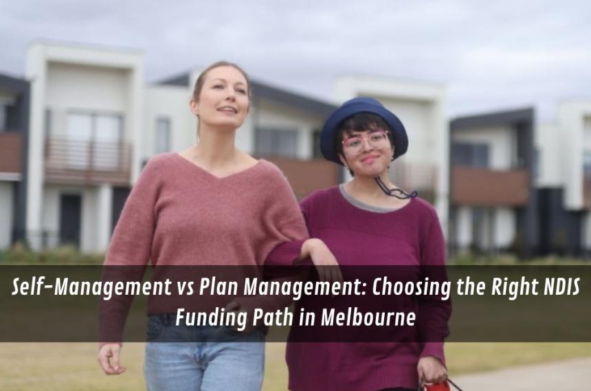 Self-Management vs Plan Management: Choosing the Right NDIS Funding Path in Melbourne