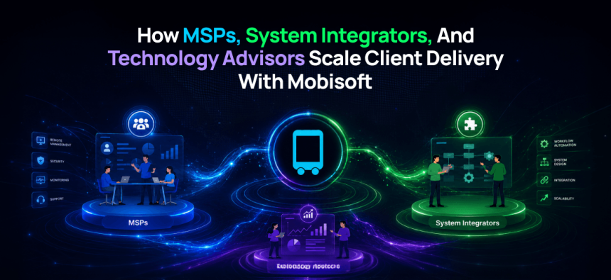 How MSPs, System Integrators, And Technology Advisors Scale Client Delivery With Mobisoft