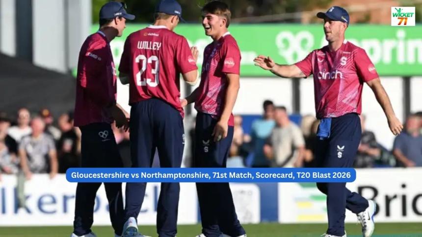 Gloucestershire vs Northamptonshire, 71st Match, Scorecard, T20 Blast 2026