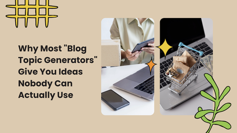Why Most "Blog Topic Generators" Give You Ideas Nobody Can Actually Use