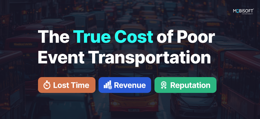 The True Cost of Poor Event Transportation: Lost Time, Revenue, and Reputation