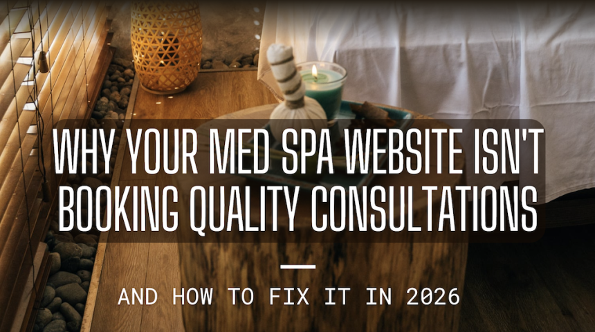 Why Your Med Spa Website Isn't Booking Quality Consultations — And How to Fix It in 2026