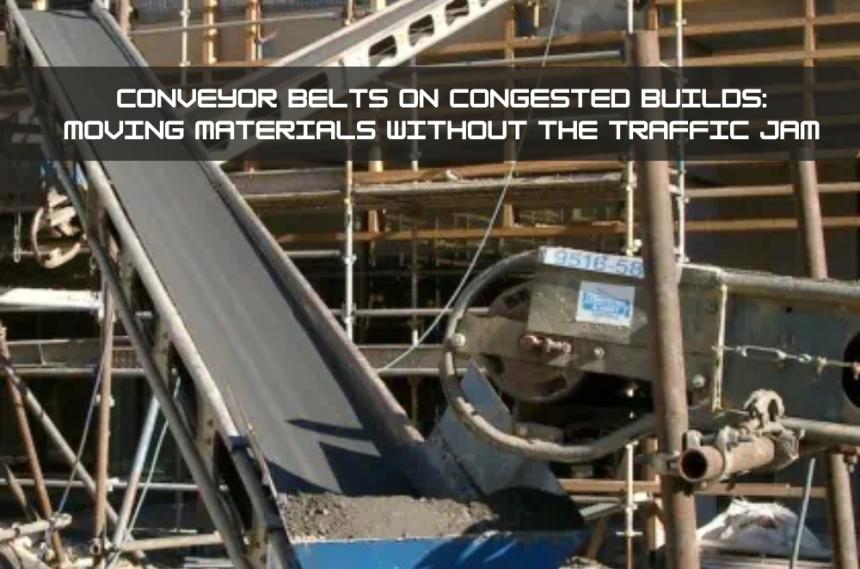Conveyor Belts on Congested Builds: Moving Materials Without the Traffic Jam