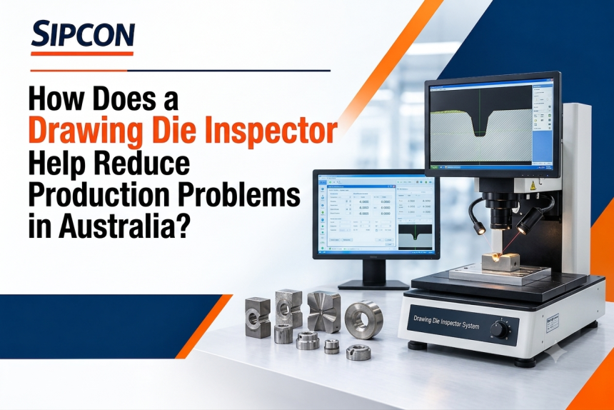How Does a Drawing Die Inspector Help Reduce Production Problems in Australia?